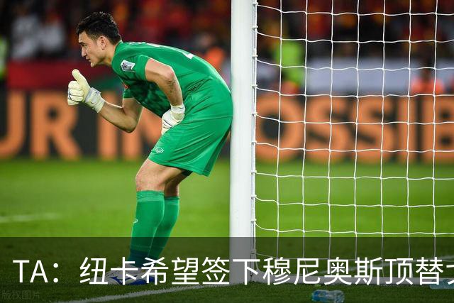 TA：纽卡希望签下穆尼奥斯顶替戈登，门将位置想引进特拉福德